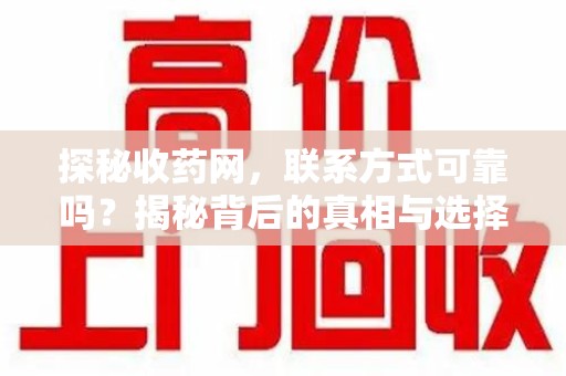 安庆探秘收药网，联系方式可靠吗？揭秘背后的真相与选择指南