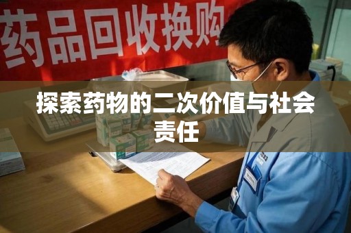 安庆探索药物的二次价值与社会责任