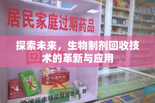 安庆探索未来，生物制剂回收技术的革新与应用
