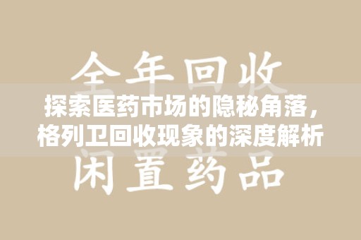安庆探索医药市场的隐秘角落，格列卫回收现象的深度解析