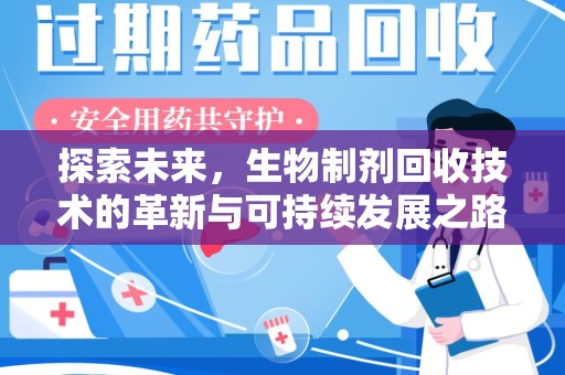 安庆探索未来，生物制剂回收技术的革新与可持续发展之路