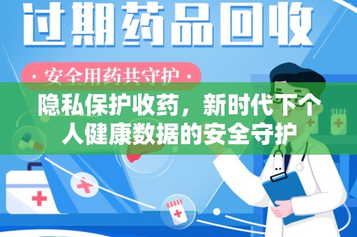 安庆隐私保护收药，新时代下个人健康数据的安全守护
