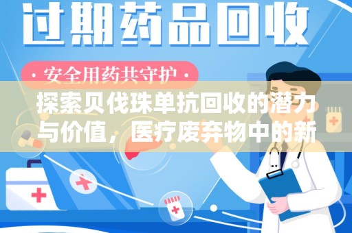 安庆探索贝伐珠单抗回收的潜力与价值，医疗废弃物中的新机遇