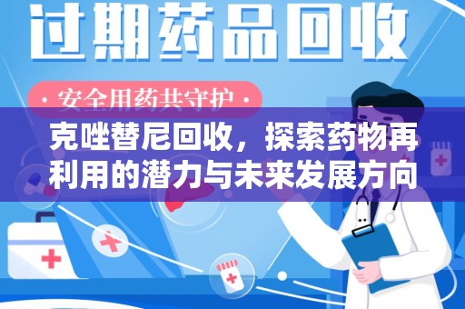 安庆克唑替尼回收，探索药物再利用的潜力与未来发展方向