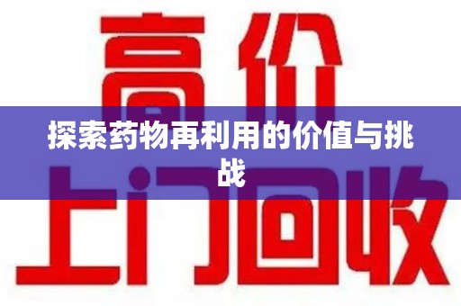 安庆探索药物再利用的价值与挑战