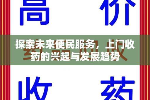 安庆探索未来便民服务，上门收药的兴起与发展趋势