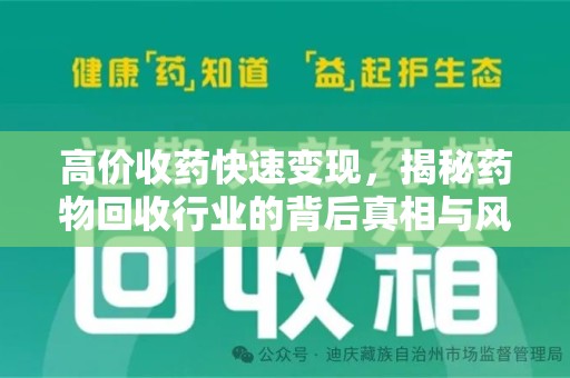 安庆高价收药快速变现，揭秘药物回收行业的背后真相与风险