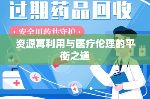 安庆资源再利用与医疗伦理的平衡之道