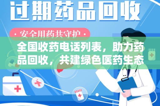 安庆全国收药电话列表，助力药品回收，共建绿色医药生态