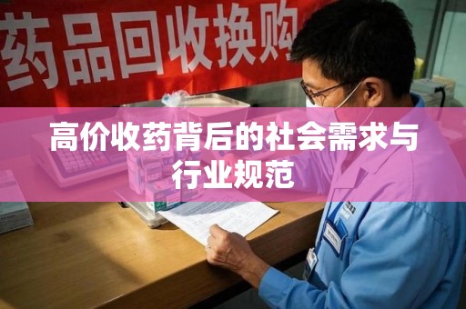 安庆高价收药背后的社会需求与行业规范