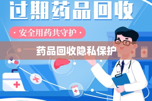 安庆药品回收隐私保护