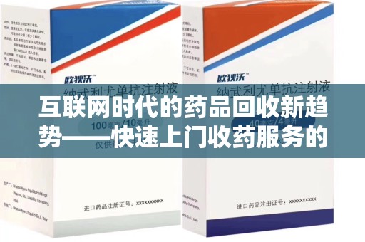 安庆互联网时代的药品回收新趋势——快速上门收药服务的崛起