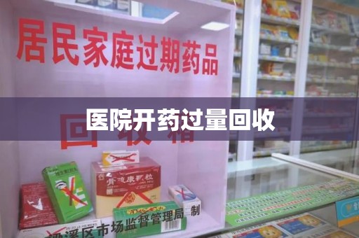 安庆医院开药过量回收