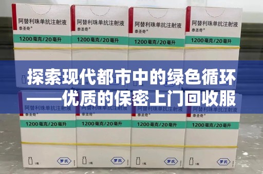 安庆探索现代都市中的绿色循环——优质的保密上门回收服务让资源焕发新生