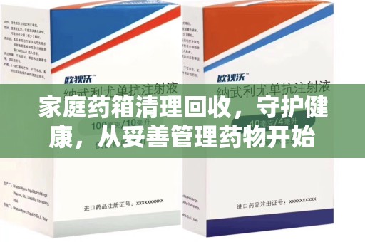 安庆家庭药箱清理回收，守护健康，从妥善管理药物开始