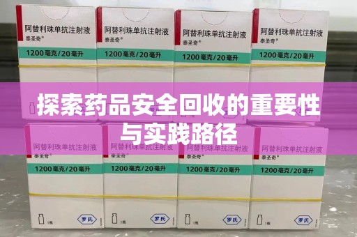 安庆探索药品安全回收的重要性与实践路径