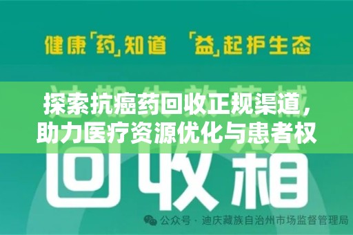 安庆探索抗癌药回收正规渠道，助力医疗资源优化与患者权益保障
