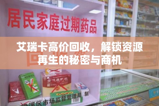安庆艾瑞卡高价回收，解锁资源再生的秘密与商机