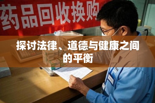 安庆探讨法律、道德与健康之间的平衡