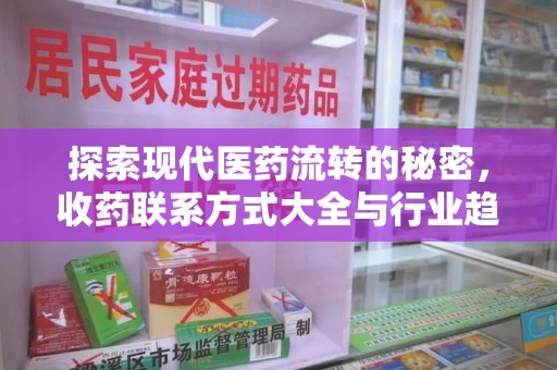 安庆探索现代医药流转的秘密，收药联系方式大全与行业趋势