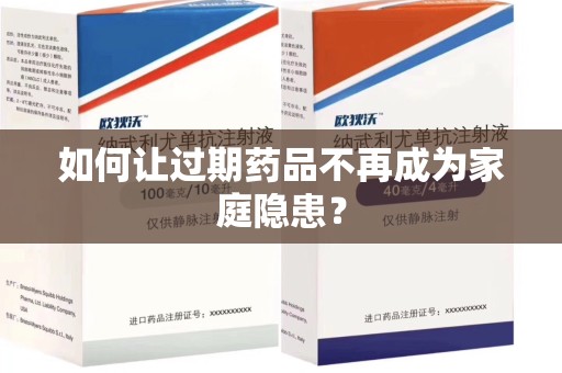 安庆如何让过期药品不再成为家庭隐患？