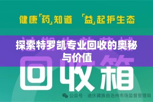 安庆探索特罗凯专业回收的奥秘与价值