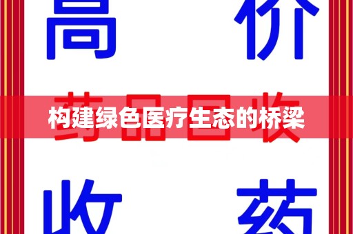 安庆构建绿色医疗生态的桥梁