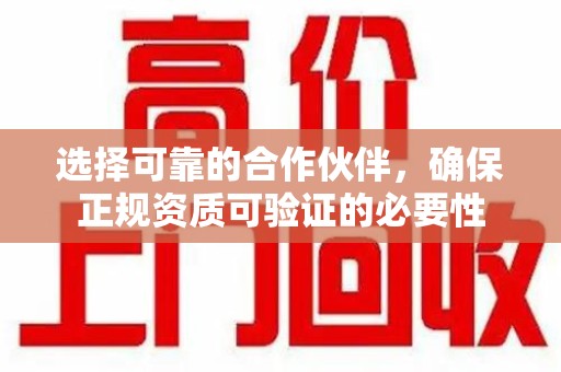 安庆选择可靠的合作伙伴，确保正规资质可验证的必要性