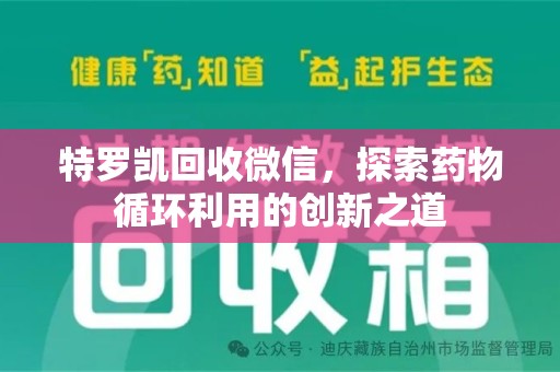 安庆特罗凯回收微信，探索药物循环利用的创新之道