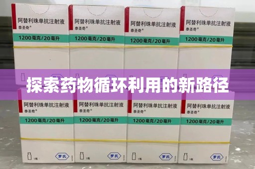 安庆探索药物循环利用的新路径