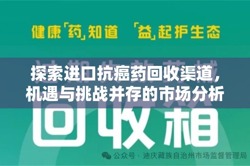 安庆探索进口抗癌药回收渠道，机遇与挑战并存的市场分析