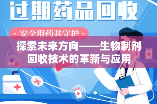 安庆探索未来方向——生物制剂回收技术的革新与应用
