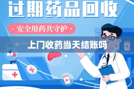 安庆上门收药当天结账吗