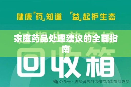 安庆家庭药品处理建议的全面指南