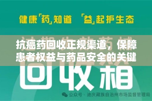 安庆抗癌药回收正规渠道，保障患者权益与药品安全的关键