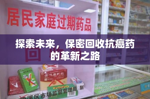 安庆探索未来，保密回收抗癌药的革新之路