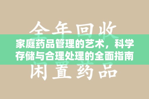 安庆家庭药品管理的艺术，科学存储与合理处理的全面指南