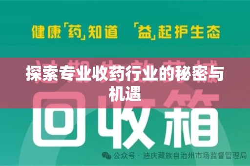 安庆探索专业收药行业的秘密与机遇