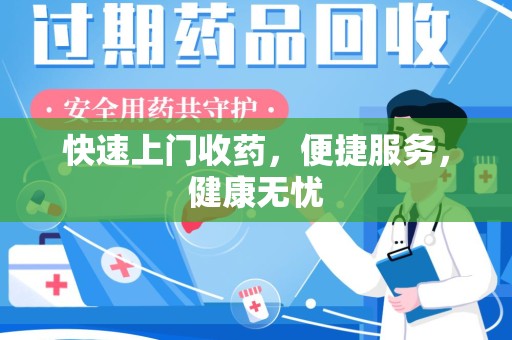 安庆快速上门收药，便捷服务，健康无忧